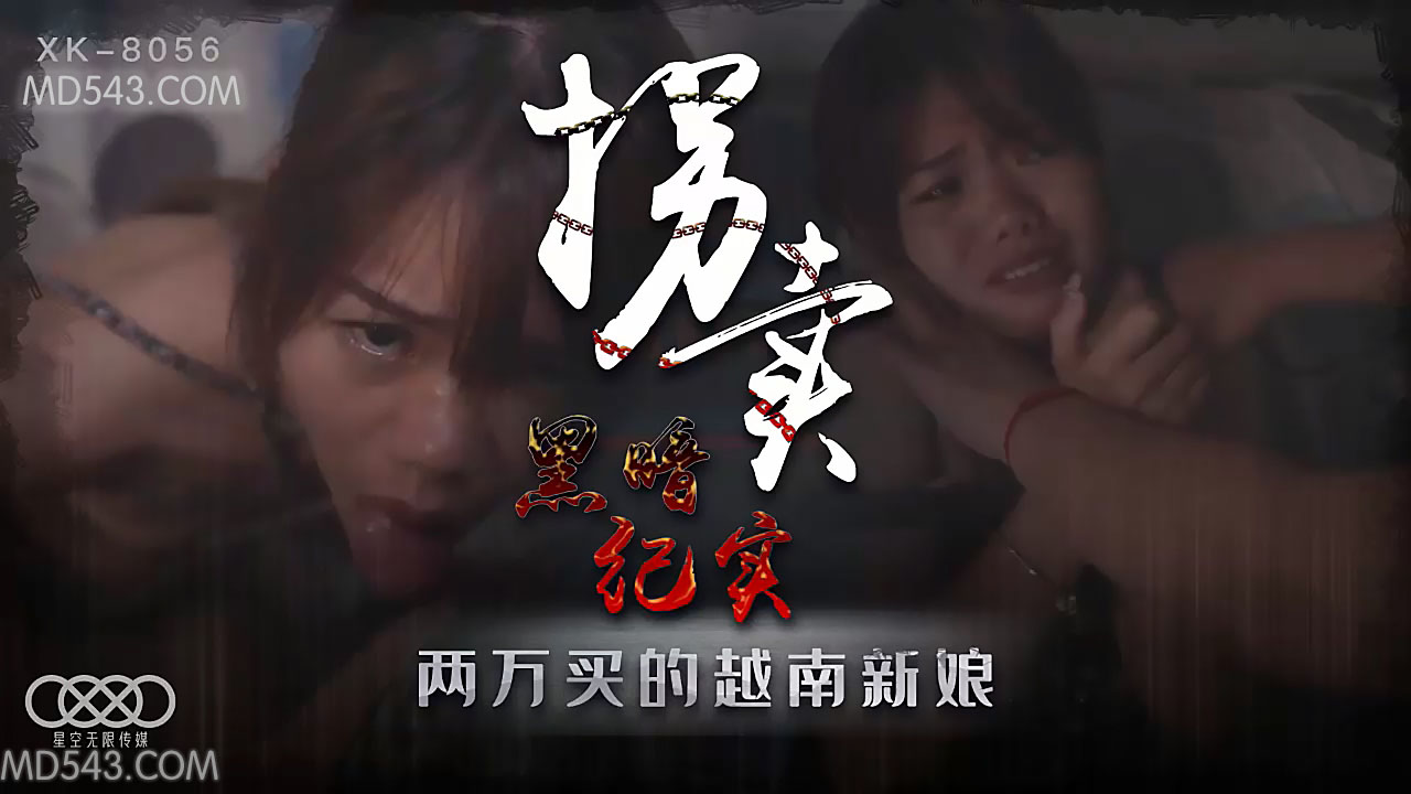 XK8056偷拍实录 拐卖越南新娘上集 深入山村黑市交易现场 真实记录性感人妻贩卖过程 海报