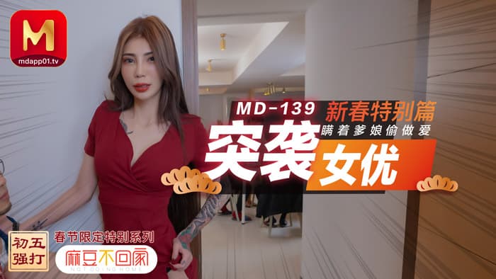 MD0139 新春特別篇 突襲女優 瞞著爹娘做愛 海报