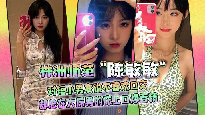 株洲师范“陈敏敏”对短小男友说不喜欢口交，却总在大屌男的床上口爆吞精 海报