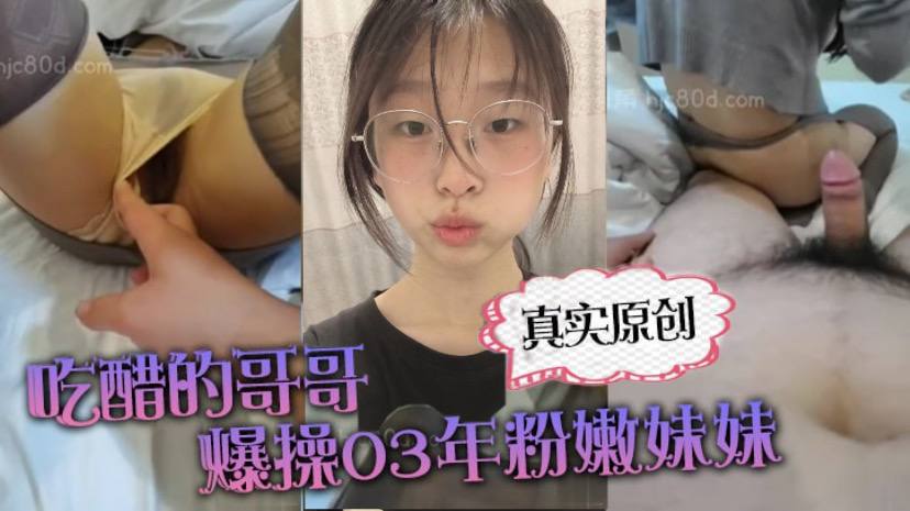 【真实原创】“你在干嘛？跟谁聊天啊？”吃醋的哥哥爆操03年粉嫩妹妹_上位_后入撕烂丝袜_刺激的搞得直接喷射 海报