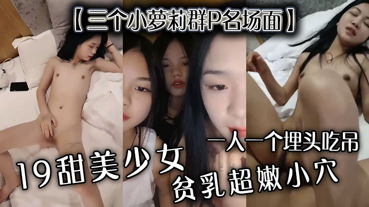 【三个小萝莉群P名场面】19甜美少女，贫乳超嫩小穴，一人一个埋头吃吊，猛男爆操多是水 海报