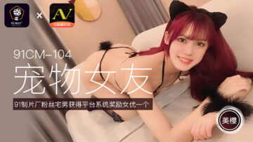 国产AV 91制片厂 91CM104 宠物女友 美樱的啊! 海报