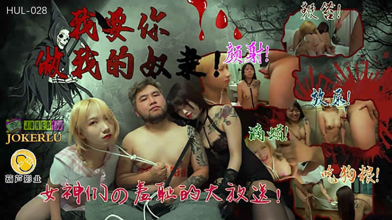 【葫芦影业】【HUL-028】【我要你做我的奴隶】【】【女神们的羞耻大放送！】 海报